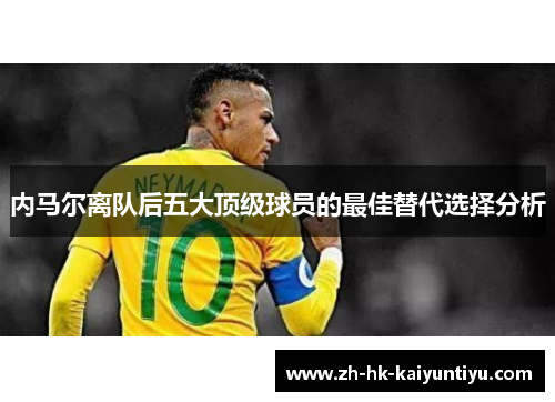内马尔离队后五大顶级球员的最佳替代选择分析 内马尔离队后五大顶级球员的最佳替代选择分析