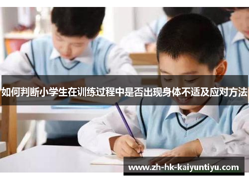 如何判断小学生在训练过程中是否出现身体不适及应对方法 如何判断小学生在训练过程中是否出现身体不适及应对方法